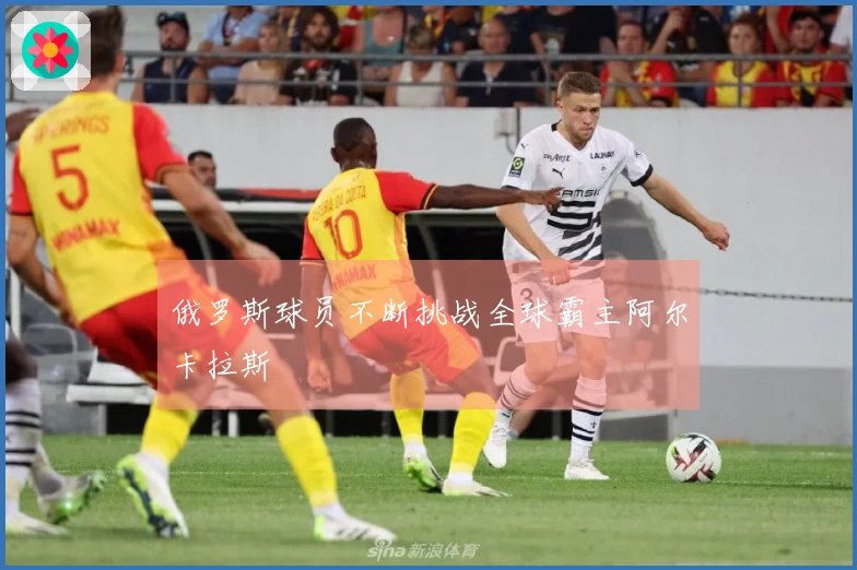 俄罗斯球员不断挑战全球霸主阿尔卡拉斯