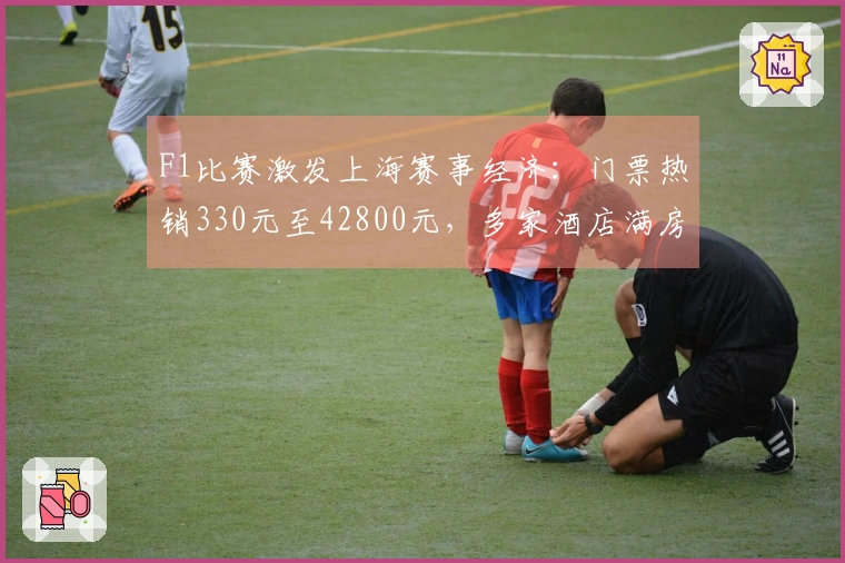 F1比赛激发上海赛事经济:门票热销330元至42800元,多家酒店满房不易