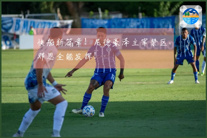 快船新篇章！尼德豪泽主宰禁区，邓恩全能发挥！