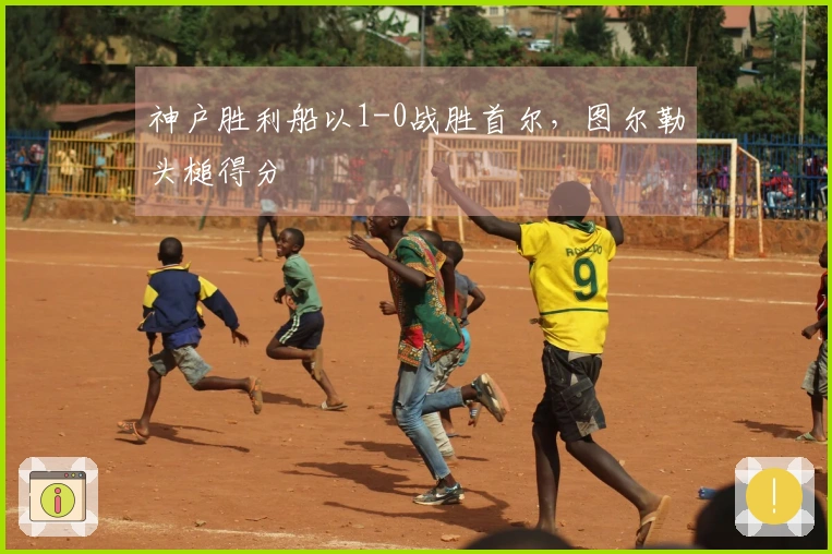 神户胜利船以1-0战胜首尔，图尔勒头槌得分